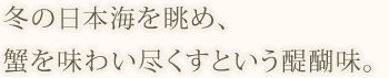 冬の日本海を眺め、蟹を味わい尽くすという醍醐味。